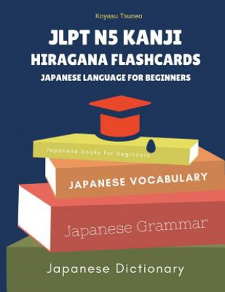 Jlpt N5 Kanji Hiragana Flashcards Japanese Language for Beginners: Full Japanese Vocabulary Quick Study for Japanese Language Proficiency Test N5 with