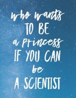 Who Wants to Be a Princess If You Can Be a Scientist: 8.5x11 Large Graph Notebook with Floral Margins for Adult Coloring