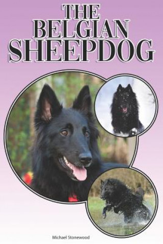 The Belgian Sheepdog: A Complete and Comprehensive Beginners Guide To: Buying, Owning, Health, Grooming, Training, Obedience, Understanding