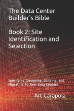 The Data Center Builder's Bible - Book 2: Site Identification and Selection: Specifying, Designing, Building, and Migrating to New Data Centers