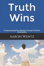 Truth Wins: Conquering Spiritual Warfare Through Christian Apologetics