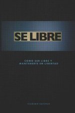Se Libre: Como ser libre y mantenerte en libertad