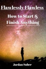 Flawlessly Flawless: How to Start & Finish Anything