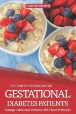 The Perfect Cookbook for Gestational Diabetes Patients: Manage Gestational Diabetes with These 25 Recipes