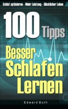 100 Tipps - Besser Schlafen Lernen: Schlaf Optimieren - Mehr Leistung - Glücklicher Leben