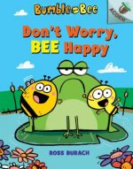Don't Worry, Bee Happy: An Acorn Book (Bumble and Bee #1): Volume 1