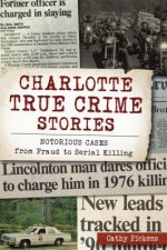 Charlotte True Crime Stories: Notorious Cases from Fraud to Serial Killing
