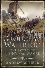Grouchy's Waterloo: The Battles of Ligny and Wavre