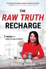 The Raw Truth Recharge: Raw Truth Recharge: 7 Truths to Health and Fitness