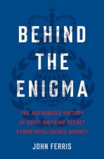 Behind the Enigma: The Authorized History of Gchq, Britain's Secret Cyber-Intelligence Agency
