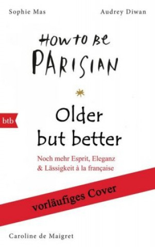 Older, but Better, but Older: Von den Autorinnen von How to Be Parisian Wherever You Are