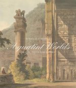 Aquatint Worlds - Travel, Print, and Empire, 1770-1820