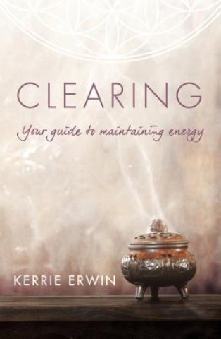Clearing: Your Guide to Maintaining Energy (Kerrie Erwin)(Miękka)