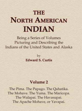 The North American Indian Volume 2 - The Pima, The Papago, The Qahatika, The Mohave, The Yuma, The Maricopa, The Walapai, Havasupai, The Apache Mohave