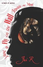 just a Fly on the Wall Inside my Mind: Book of Poetry