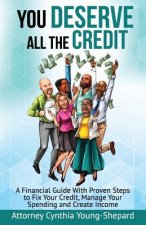 You Deserve All the Credit: A Financial Guide with Proven Steps to Fix Your Credit, Manage Your Spending and Create Income