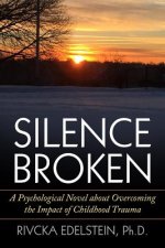 Silence Broken: A Psychological Novel about Overcoming the Impact of Childhood Trauma