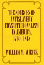 The Sources of Anti-Slavery Constitutionalism in America, 1760-1848