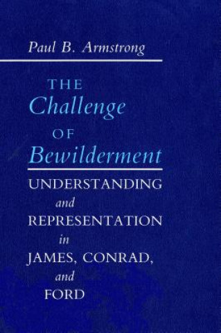 Challenge of Bewilderment: Understanding and Representation in James, Conrad, and Ford