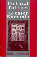 Cultural Politics in Greater Romania: Regionalism, Nation Building, and Ethnic Struggle, 1918 1930
