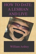 How To Date A Lesbian: And Live