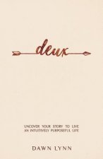 Deux: Uncover Your Story to Live an Intuitively Purposeful Life