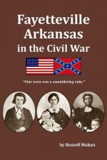 Fayetteville Arkansas in the Civil War: Our town was a smouldering ruin.