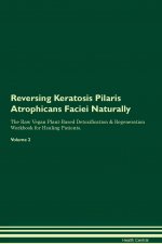 Reversing Keratosis Pilaris Atrophicans Faciei Naturally the Raw Vegan Plant-Based Detoxification & Regeneration Workbook for Healing Patients. Volume