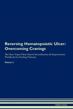Reversing Hematopoietic Ulcer: Overcoming Cravings the Raw Vegan Plant-Based Detoxification & Regeneration Workbook for Healing Patients. Volume 3