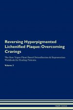 Reversing Hyperpigmented Lichenified Plaque: Overcoming Cravings the Raw Vegan Plant-Based Detoxification & Regeneration Workbook for Healing Patients