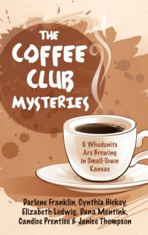 The Coffee Club Mysteries: 6 Whodunits Are Brewing in Small-Town Kansas