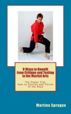 8 Ways to Benefit from Critique and Testing in the Martial Arts: The Power Trip: How to Survive and Thrive in the Dojo