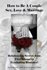 How to Be a Couple: Sex, Love & Marriage: Relationship Secrets from First Glance to Everlasting Romance!