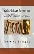 Machete, Kris, and Throwing Iron: Edged Weapons of Latin America, Indonesia, and Africa