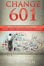 Change 601: How to Create Successful, Long-Lived Organisational Change