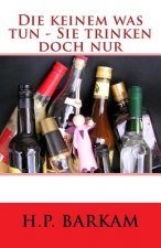 Die Keinem Was Tun - Sie Trinken Doch Nur
