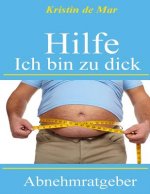Hilfe Ich Bin Zu Dick: Abnehmratgeber Für Personen Die Ohne Hungern Schlank Werden Wollen