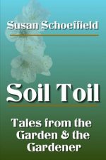 Soil Toil: Tales from the Garden and the Gardener