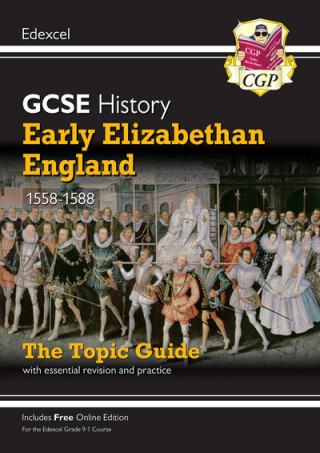 Grade 9-1 GCSE History Edexcel Topic Guide - Early Elizabethan England, 1558-88