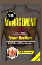 GERD Management: Tips On How To Prevent Heartburn, Acid Reflux And Other Symptoms