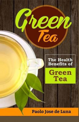 Green Tea: The Health Benefits of Green Tea (Paolo Jose De Luna)()