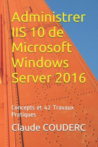 Administrer IIS 10 de Microsoft Windows Server 2016: Concepts et 42 Travaux Pratiques