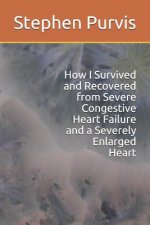 How I Survived and Recovered from Severe Congestive Heart Failure and a Severely Enlarged Heart