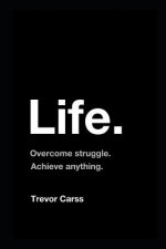 Life: Overcome Struggle. Achieve Anything.