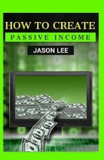 How to Create Passive Income: Great Ideas to Escape the 9-5 and Make Money on the Side!