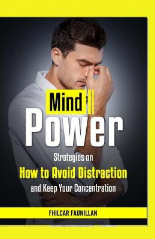 Mind Power: Strategies on How to Avoid Distraction and Keep Your Concentration