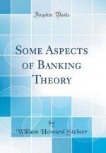 Steiner, W: Some Aspects of Banking Theory (Classic Reprint)