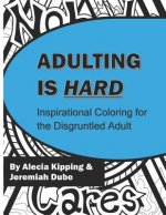 Adulting is Hard: Inspirational Coloring for the Disgruntled Adult