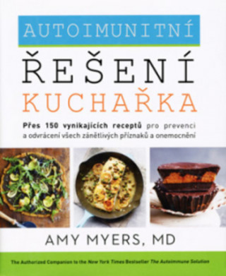 Autoimunitní řešení  kuchařka: Přes 150 vynikajících receptů pro prevenci a odvrácení všech zánětlivých příznaků a onemocnění