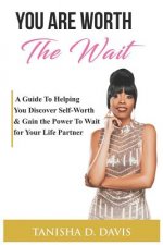 You Are Worth the Wait: A Guide to Helping You Discover Self-Worth & Gain the Power to Wait for Your Life Partner